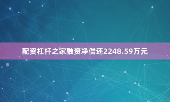 配资杠杆之家融资净偿还2248.59万元