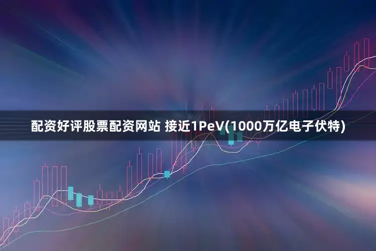 配资好评股票配资网站 接近1PeV(1000万亿电子伏特)