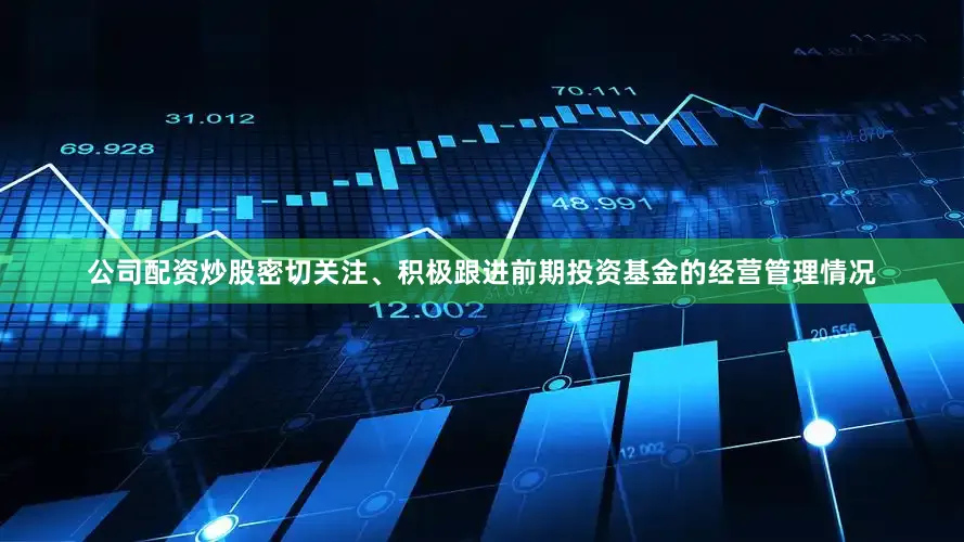 公司配资炒股密切关注、积极跟进前期投资基金的经营管理情况