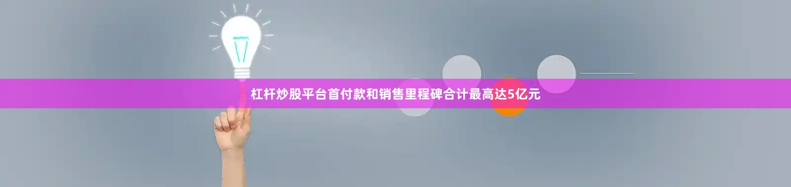 杠杆炒股平台首付款和销售里程碑合计最高达5亿元