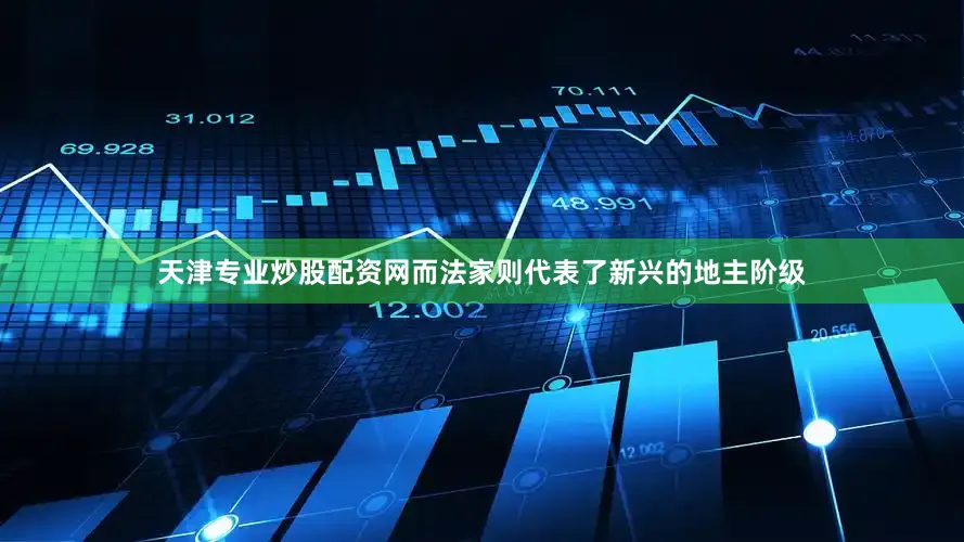 天津专业炒股配资网而法家则代表了新兴的地主阶级