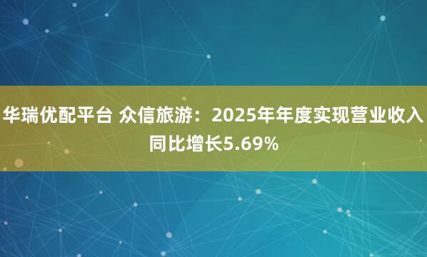 华瑞优配平台 众信旅游：2025年年度实现营业收入同比增长5.69%